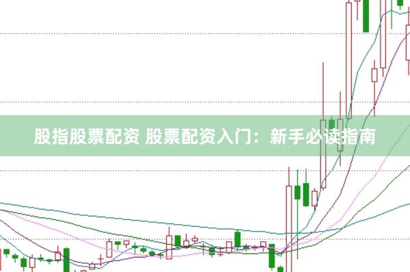 股指股票配资 股票配资入门:新手必读指南